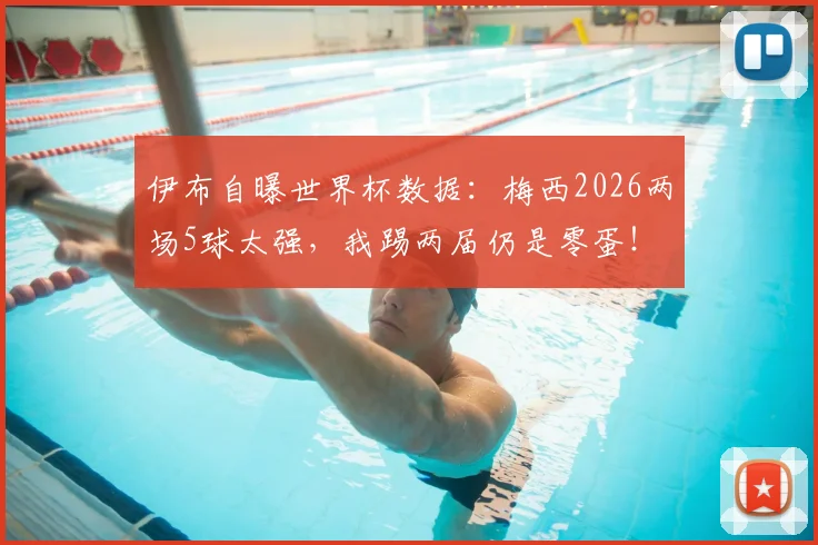 伊布自曝世界杯数据：梅西2026两场5球太强，我踢两届仍是零蛋！